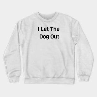 I Let The Dog Out Crewneck Sweatshirt